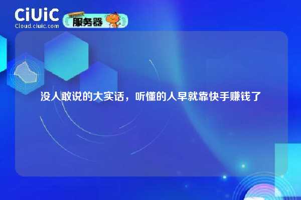 没人敢说的大实话，听懂的人早就靠快手赚钱了