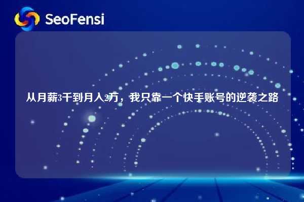 从月薪3千到月入2万，我只靠一个快手账号的逆袭之路