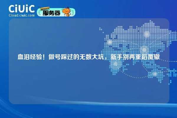 血泪经验！做号踩过的无数大坑，新手别再重蹈覆辙