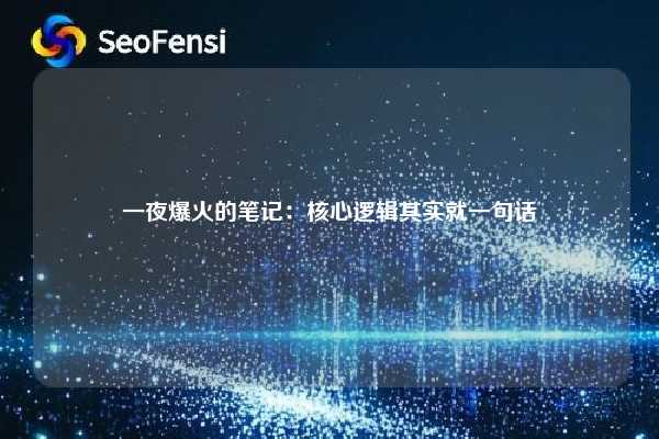 一夜爆火的笔记：核心逻辑其实就一句话