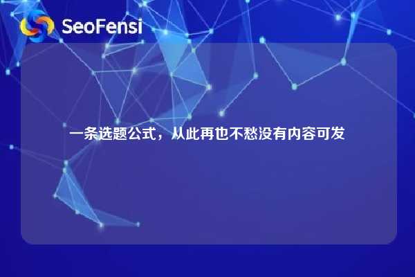 一条选题公式，从此再也不愁没有内容可发