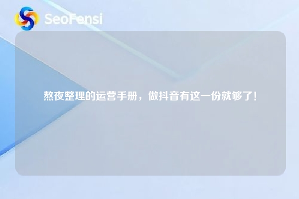 熬夜整理的运营手册，做抖音有这一份就够了！