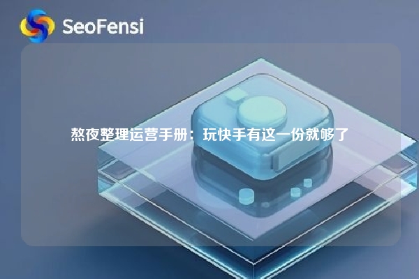 熬夜整理运营手册：玩快手有这一份就够了